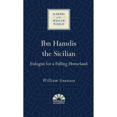 Ibn Hamdis the Sicilian - (Makers of the Muslim World) by  William Granara (Hardcover)