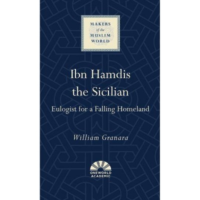 Ibn Hamdis the Sicilian - (Makers of the Muslim World) by  William Granara (Hardcover)