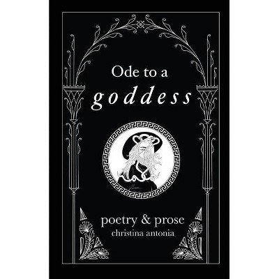 Ode to a Goddess - by  Christina Antonia (Paperback)