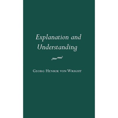 Explanation and Understanding - (Contemporary Philosophy) by  Georg Henrik Von Wright (Hardcover)
