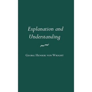 Explanation and Understanding - (Contemporary Philosophy) by  Georg Henrik Von Wright (Hardcover) - 1 of 1