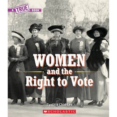 Women and the Right to Vote (a True Book) - (A True Book: Women's History in the U.S.) by  Cynthia Chin-Lee (Paperback)