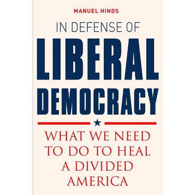 In Defense of Liberal Democracy - by  Manuel Hinds (Hardcover)