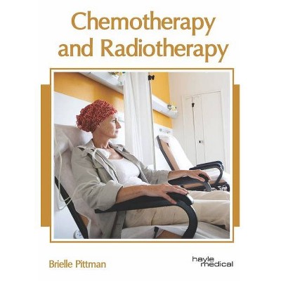 Chemotherapy and Radiotherapy - by  Brielle Pittman (Hardcover)