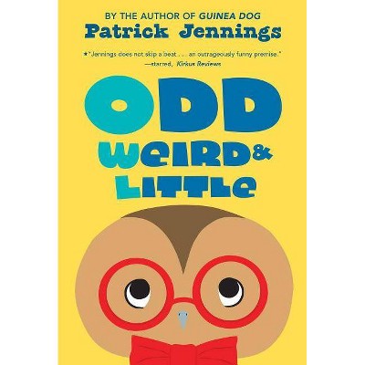 Odd, Weird & Little - by  Patrick Jennings (Paperback)