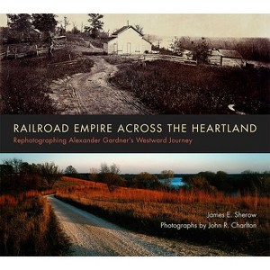 Railroad Empire Across the Heartland - by  James E Sherow (Paperback) - 1 of 1