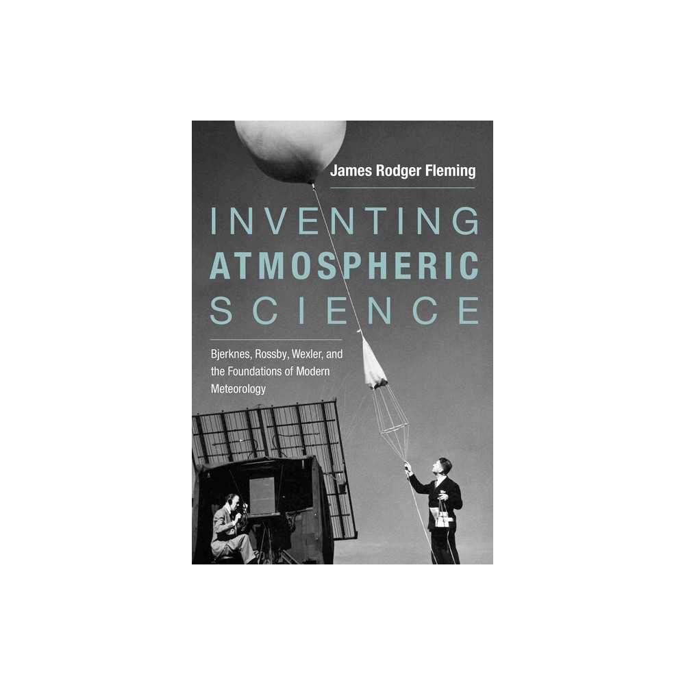 Inventing Atmospheric Science - by James Rodger Fleming (Paperback)