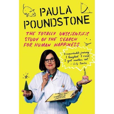 The Totally Unscientific Study of the Search for Human Happiness - by  Paula Poundstone (Paperback)