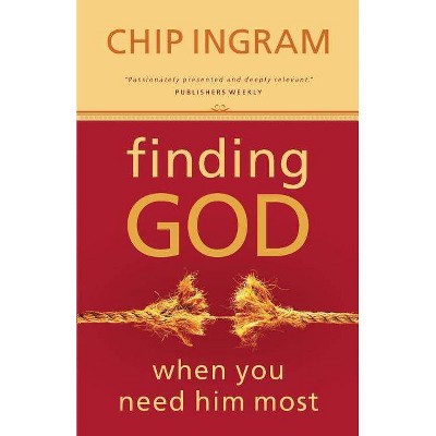 Finding God When You Need Him Most - by  Chip Ingram (Paperback)