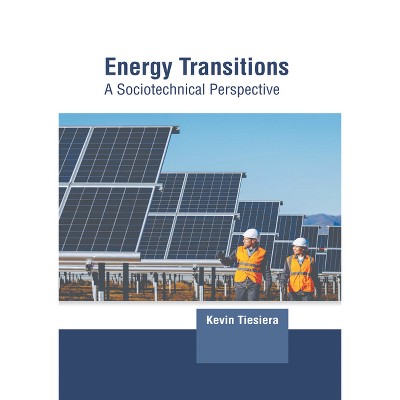 Energy Transitions: A Sociotechnical Perspective - by  Kevin Tiesiera (Hardcover)