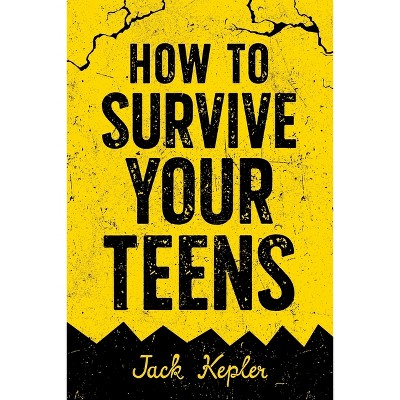 How to Survive Your Teens - by  Jack Kepler (Paperback)