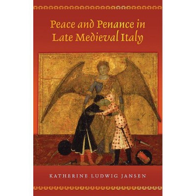 Peace and Penance in Late Medieval Italy - by  Katherine Ludwig Jansen (Hardcover)