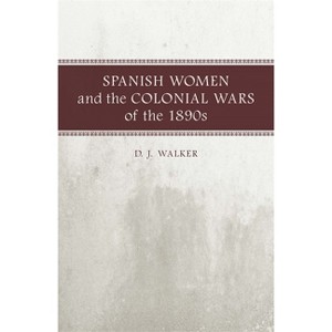 Spanish Women and the Colonial Wars of the 1890s - by  D J Walker (Paperback) - 1 of 1