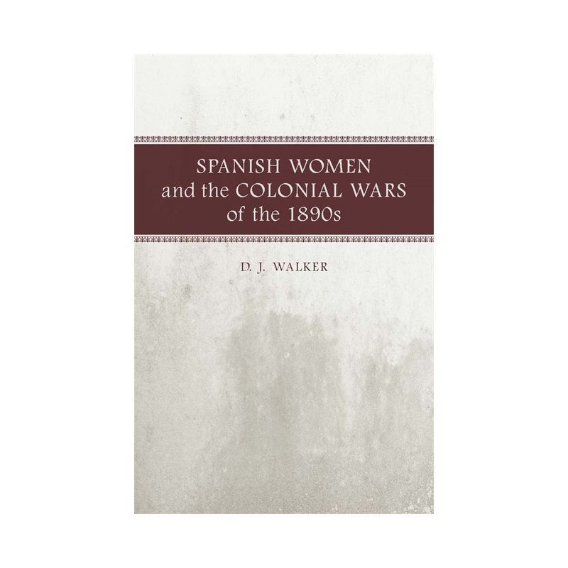 Spanish Women and the Colonial Wars of the 1890s - by  D J Walker (Paperback), 1 of 2