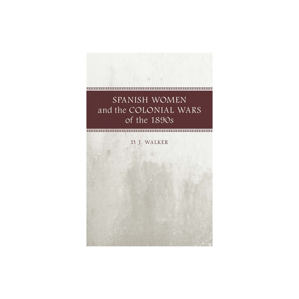 Spanish Women and the Colonial Wars of the 1890s - by D J Walker (Paperback)