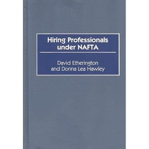 Hiring Professionals Under NAFTA - by  David Etherington & Donna Lea Hawley (Hardcover) - 1 of 1