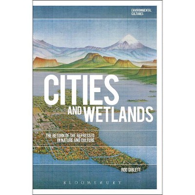 Cities and Wetlands - (Environmental Cultures) by  Rod Giblett (Paperback)