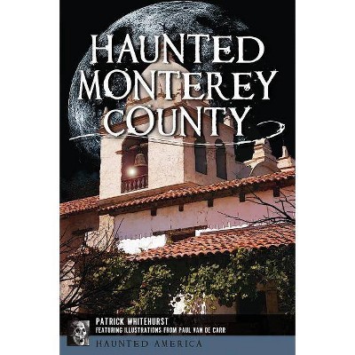 Haunted Monterey County - by  Patrick Whitehurst (Paperback)