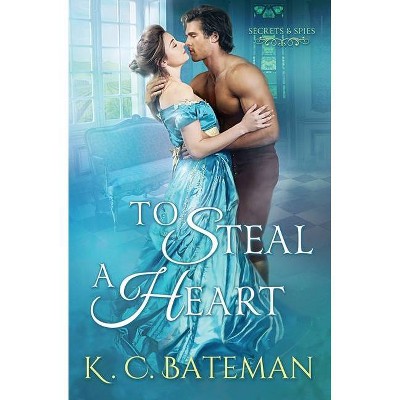 To Steal A Heart - (Secrets & Spies) by  Kate Bateman & K C Bateman (Paperback)