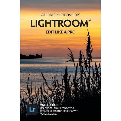 Adobe Photoshop Lightroom - Edit Like a Pro (2nd Edition) - by  Victoria Bampton (Paperback)