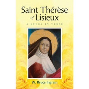 Saint Thérèse Of Lisieux - by  W Bruce Ingram (Paperback) - 1 of 1