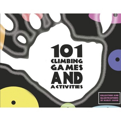 101 Climbing Games and Activities - by  Hailey Caissie (Paperback)