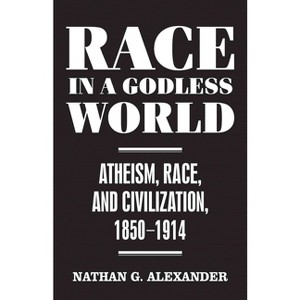 Race in a Godless World - (Secular Studies) by  Nathan G Alexander (Hardcover) - 1 of 1