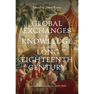 Global Exchanges of Knowledge in the Long Eighteenth Century - (Knowledge and Communication in the Enlightenment World) by  James Raven (Hardcover) - 1 of 1