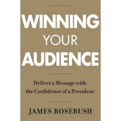 Winning Your Audience - by  James Rosebush (Hardcover)