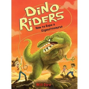 How to Rope a Giganotosaurus - (Dino Riders) by  Will Dare (Paperback) - 1 of 1