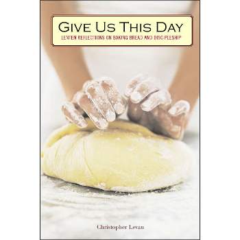 Give Us This Day - by  Christopher Levan (Paperback)