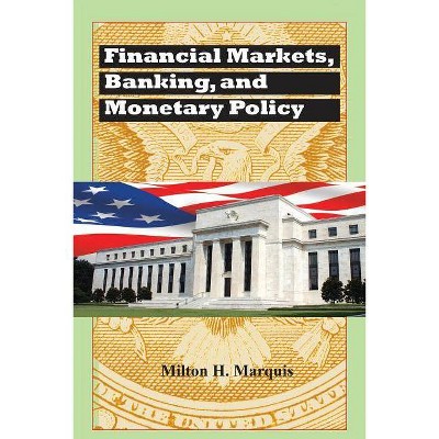 Financial Markets, Banking, and Monetary Policy - by  Milton Harrison Marquis (Paperback)