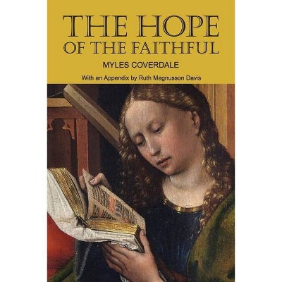 The Hope of the Faithful, with an Appendix by R. Magnusson Davis - by  Myles Coverdale & Ruth Magnusson Davis (Paperback)