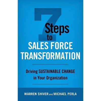 7 Steps to Sales Force Transformation - by  Warren Shiver & Michael Perla (Hardcover)