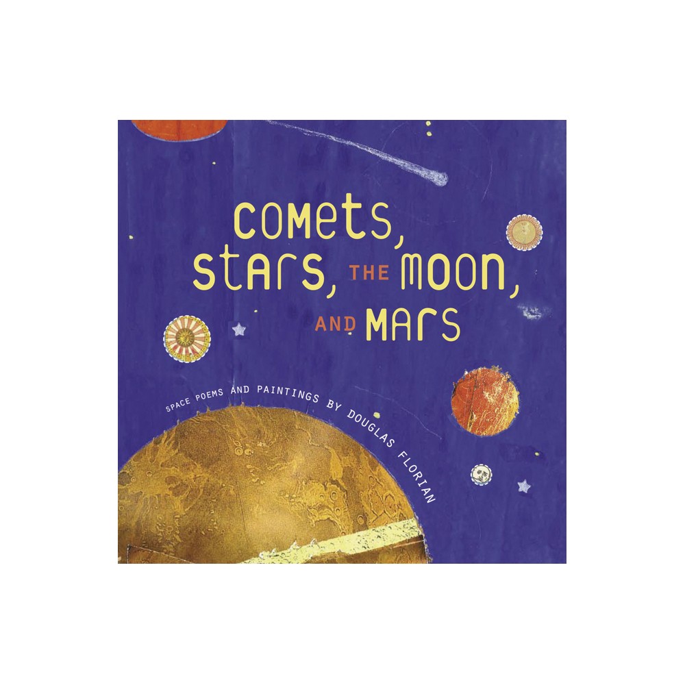 Comets, Stars, the Moon, and Mars - by Douglas Florian (Hardcover)