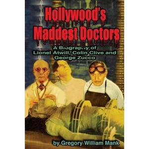 Hollywood's Maddest Doctors - by  Gregory Mank (Paperback) - 1 of 1