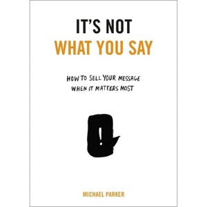 It's Not What You Say - by  Michael Parker (Paperback) - 1 of 1