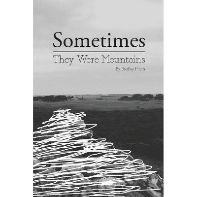 Sometimes They Were Mountains - by  Bradley J Pinch (Hardcover)