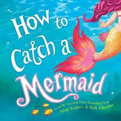 How to Catch a Mermaid -  (How to Catch) by Adam Wallace (Hardcover)