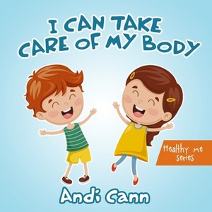 I Can Take Care of My Body - (Healthy Me) by  Andi Cann (Paperback) - 1 of 1