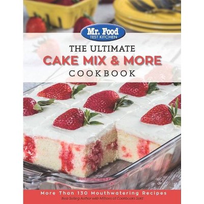 Mr. Food Test Kitchen the Ultimate Cake Mix & More Cookbook - (Ultimate Cookbook) by  Mr Food Test Kitchen (Paperback)