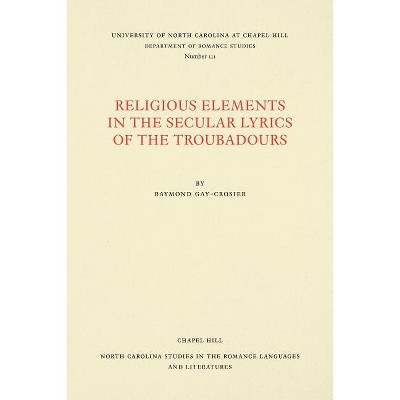 Religious Elements in the Secular Lyrics of the Troubadours - (North Carolina Studies in the Romance Languages and Literatu) by  Raymond Gay-Crosier