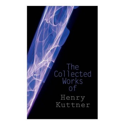 The Collected Works of Henry Kuttner - (Paperback)