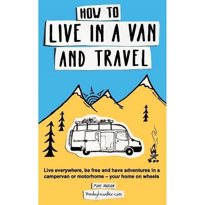 How to Live in a Van and Travel - by  Mike Hudson (Paperback)