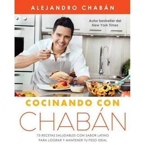 Cocinando con Chabán / Cooking with Chaban : 75 recetas saludables con sabor latino para lograr y - by Alejandro Chabu00e1n (Paperback) - 1 of 1