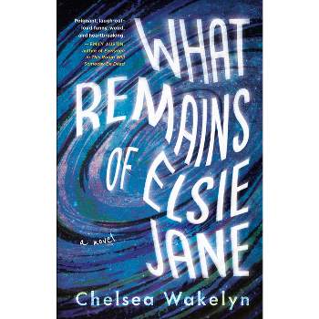 What Remains of Elsie Jane - by  Chelsea Wakelyn (Paperback)