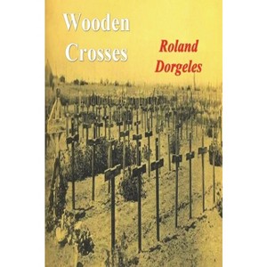 Wooden Crosses - by  Roland Dorgeles (Paperback) - 1 of 1
