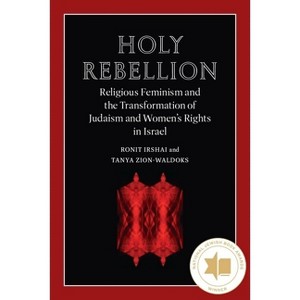 Holy Rebellion - (Brandeis Gender, Culture, Religion, and Law) by  Ronit Irshai & Tanya Zion-Waldoks (Paperback) - 1 of 1