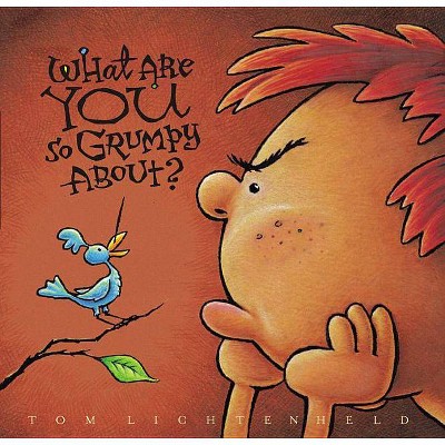 What Are You So Grumpy About? - by  Tom Lichtenheld (Paperback)