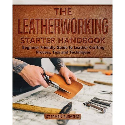 The Leatherworking Starter Handbook - (DIY) by  Stephen Fleming (Paperback)